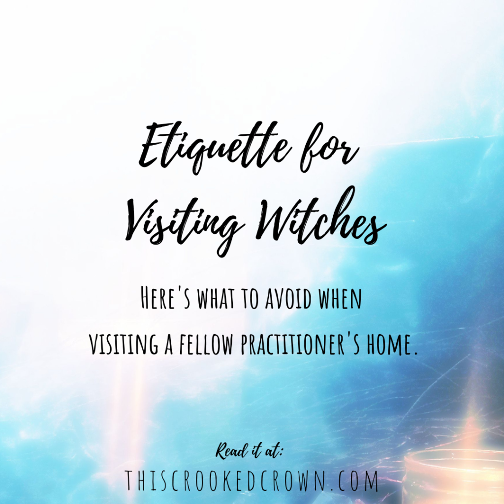 Etiquette for Visiting Witches. Here's what to avoid when visiting a fellow practitioner's home. By thiscrookedcrown.com